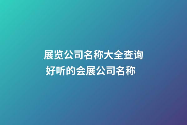 展览公司名称大全查询 好听的会展公司名称-第1张-公司起名-玄机派